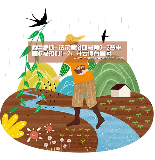 西甲综述-法尔考浴血马竞0-2赛季首败马拉加1-2:开云体育官网(图2) 开云官网