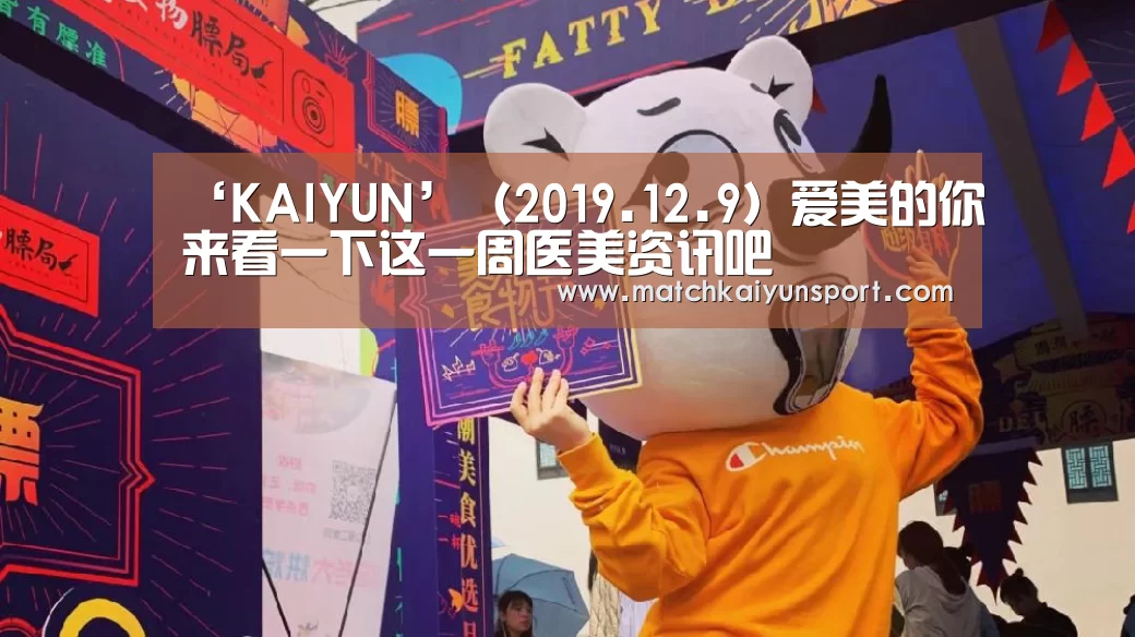 ‘KAIYUN’(2019.12.9)爱美的你来看一下这一周医美资讯吧(图2) ‘KAIYUN’(2019.12.9)爱美的你来看一下这一周医美资讯吧(图2)