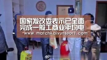 国家发改委表示已全面完成一般工商业平均电价再降低10%的任务|KAIYUN(图2) 开云官网导航